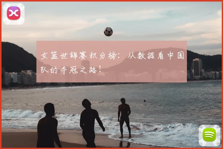 女篮世锦赛积分榜：从数据看中国队的夺冠之路！